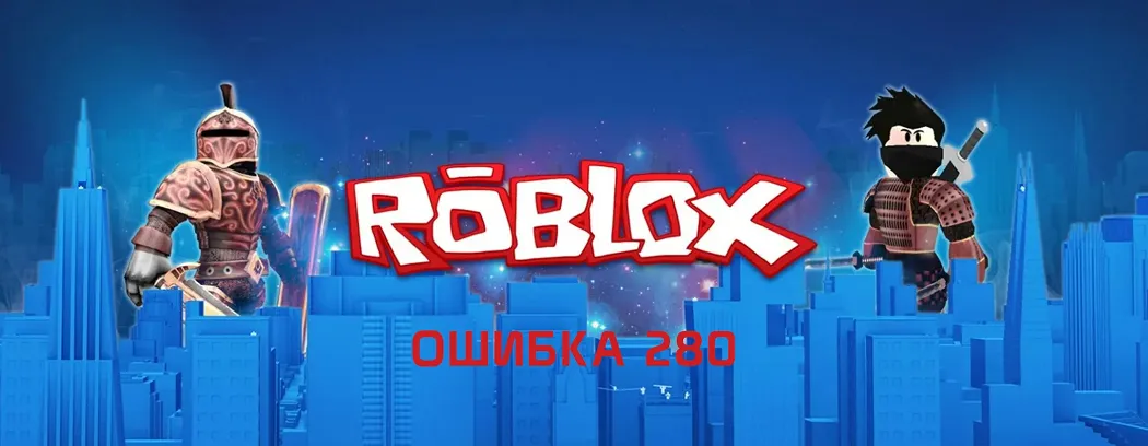 Ошибка 280 в Роблокс: Что означает и как её исправить